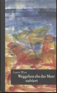 Wyss, Weggehen ehe das Meer zufriert. (Umschlag)