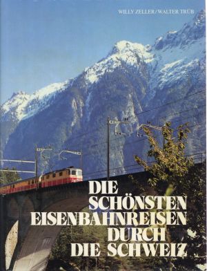 Zeller, Die schönsten Eisenbahnreisen durch die Schweiz. (Umschlag)