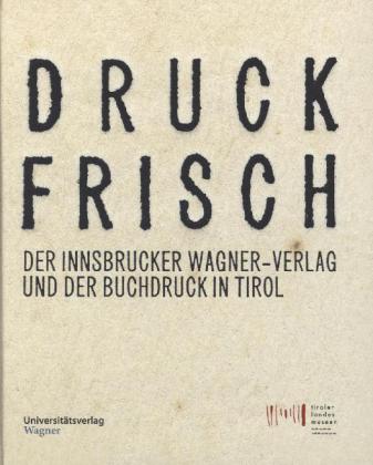 Meighörner, Druckfrisch - der Innsbrucker Wagner-Verlag und der Buchdruck in Tir (Umschlag)