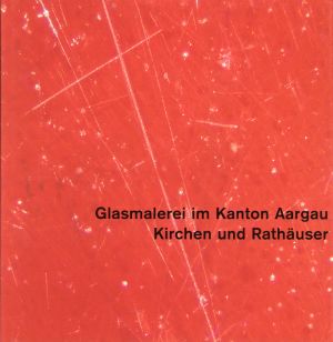 Hasler, Glasmalerei im Kanton Aargau, Band 4: Kirchen und Rathäuser. (Umschlag)