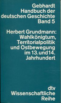 Grundmann, Wahlkönigtum, Territorialpolitik und Ostbewegung im 13. und 14. Jahrh (Umschlag)