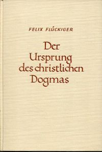 Flückiger, Der Ursprung des christlichen Dogmas (Umschlag)