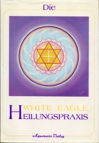 White Eagle: Die White-Eagle-Heilungspraxis. Zusammengestellt von Ivan Cooke. (Umschlag)