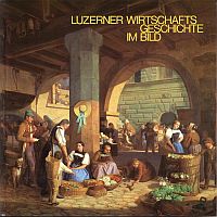 Dubler, Luzerner Wirtschaftsgeschichte im Bild. (Umschlag)