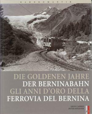 Caprez, Die goldenen Jahre der Berninabahn. Gli anni d'oro della ferrovia del B (Umschlag)