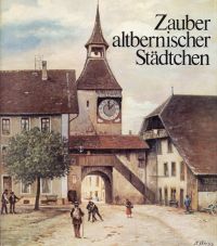 Schwengeler, Zauber altbernischer Städtchen. Charme des bourgs Bernois d'autrefo (Umschlag)